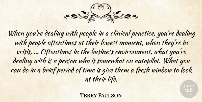 Terry Paulson Quote About Brief, Business, Clinical, Dealing, Fresh: When Youre Dealing With People...
