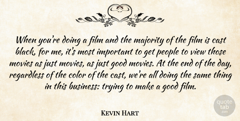Kevin Hart Quote About Business, Cast, Color, Good, Majority: When Youre Doing A Film...