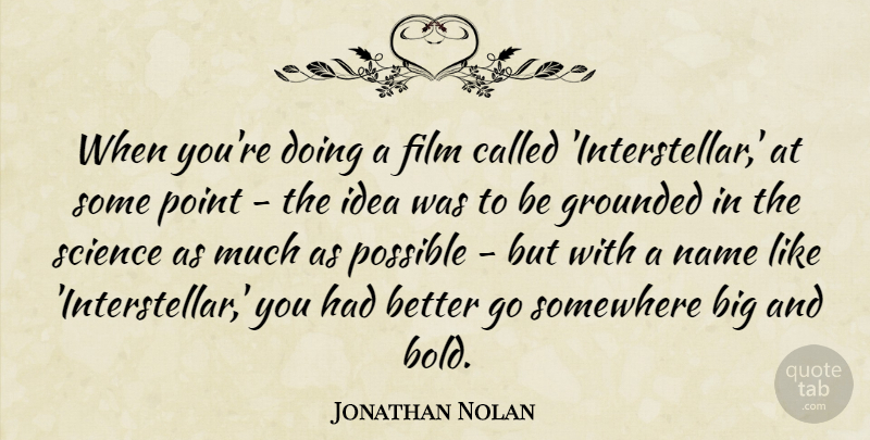 Jonathan Nolan Quote About Grounded, Point, Possible, Science, Somewhere: When Youre Doing A Film...