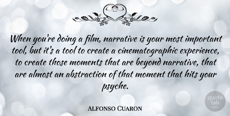 Alfonso Cuaron Quote About Almost, Beyond, Create, Experience, Hits: When Youre Doing A Film...