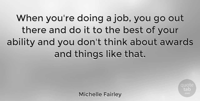 Michelle Fairley Quote About Ability, Awards, Best: When Youre Doing A Job...