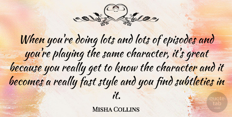 Misha Collins Quote About Character, Style, Episodes: When Youre Doing Lots And...