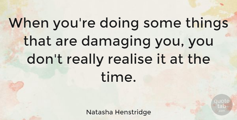 Natasha Henstridge Quote About Realising: When Youre Doing Some Things...