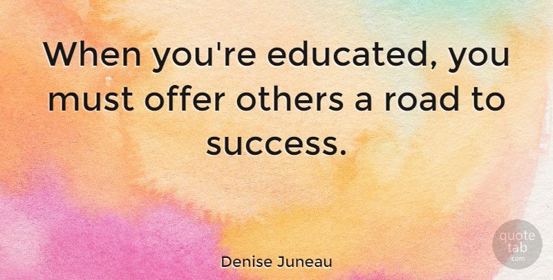 Denise Juneau Quote About Road To Success, Educated, Offers: When Youre Educated You Must...