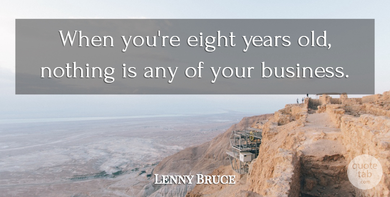 Lenny Bruce Quote About American Comedian, Eight: When Youre Eight Years Old...