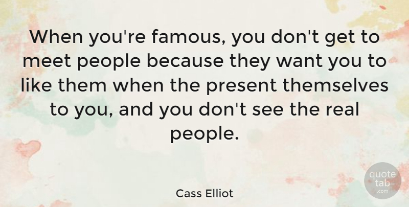 Cass Elliot Quote About Real, People, Want: When Youre Famous You Dont...