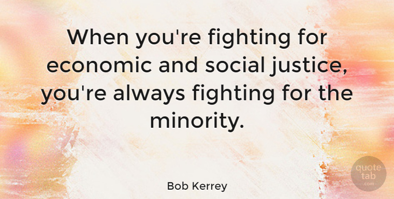 Bob Kerrey Quote About Fighting, Justice, Minorities: When Youre Fighting For Economic...