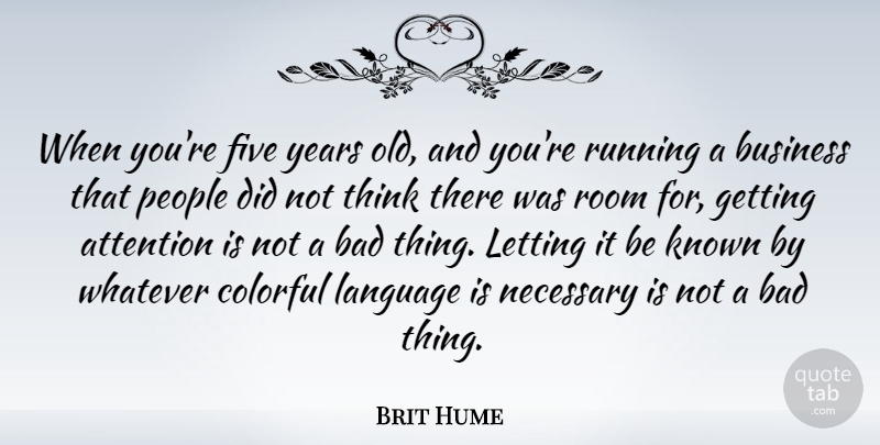 Brit Hume Quote About Running, Thinking, Years: When Youre Five Years Old...