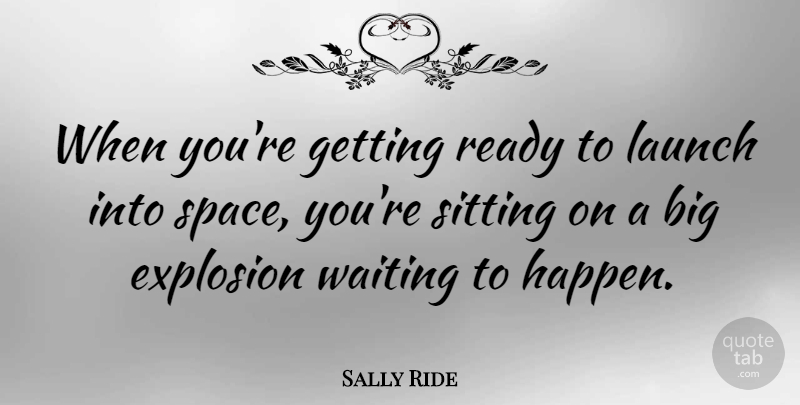 Sally Ride Quote About Space, Waiting, Sitting: When Youre Getting Ready To...