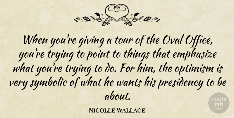 Nicolle Wallace Quote About Emphasize, Giving, Optimism, Oval, Point: When Youre Giving A Tour...