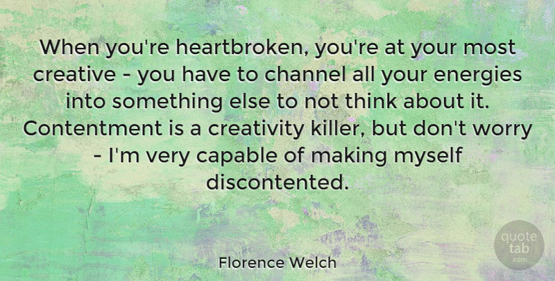 Florence Welch Quote About Heartbroken, Creativity, Thinking: When Youre Heartbroken Youre At...