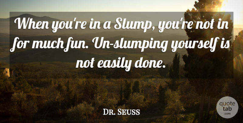 Dr. Seuss Quote About Fun, Done, Slumps: When Youre In A Slump...