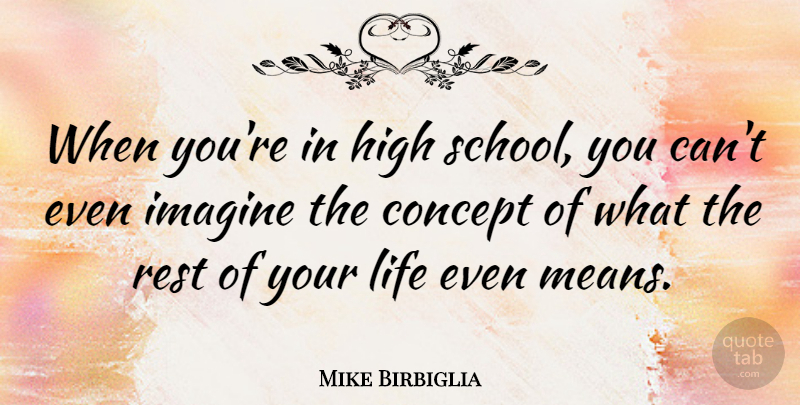 Mike Birbiglia Quote About Concept, High, Life: When Youre In High School...