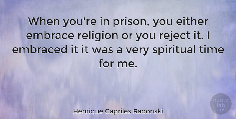 Henrique Capriles Radonski Quote About Spiritual, Prison, Embrace: When Youre In Prison You...