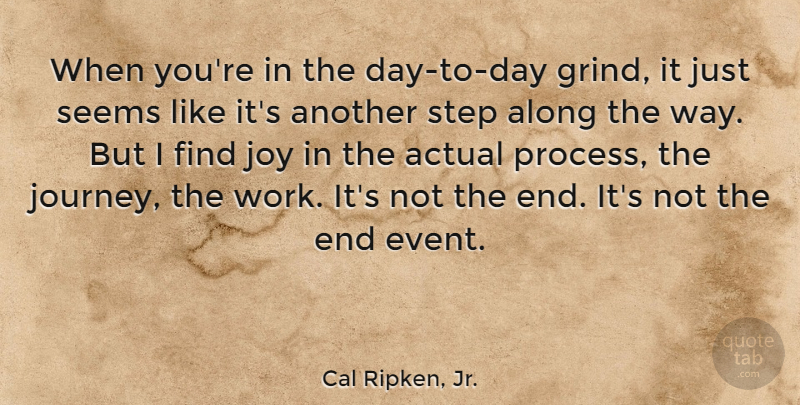 Cal Ripken, Jr. Quote About Actual, Along, Joy, Seems, Step: When Youre In The Day...