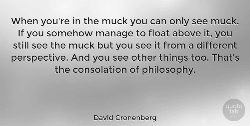 David Cronenberg Quote About Philosophy, Perspective, Different: When Youre In The Muck...
