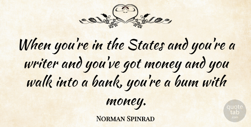 Norman Spinrad Quote About American Author, Bum, Money, States: When Youre In The States...