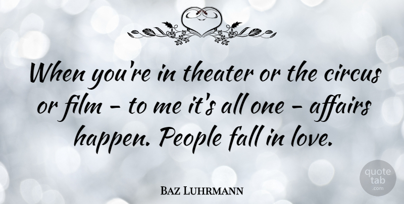 Baz Luhrmann Quote About Falling In Love, People, Circus: When Youre In Theater Or...