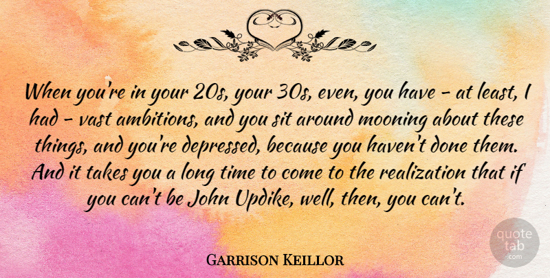 Garrison Keillor Quote About Ambition, Long, Done: When Youre In Your 20s...
