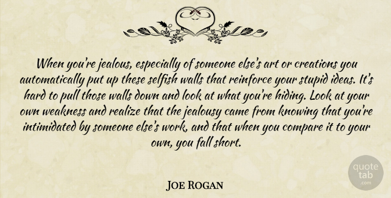 Joe Rogan Quote About Art, Wall, Selfish: When Youre Jealous Especially Of...