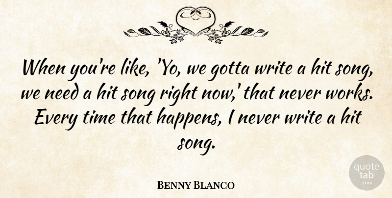 Benny Blanco Quote About Gotta, Hit, Time: When Youre Like Yo We...