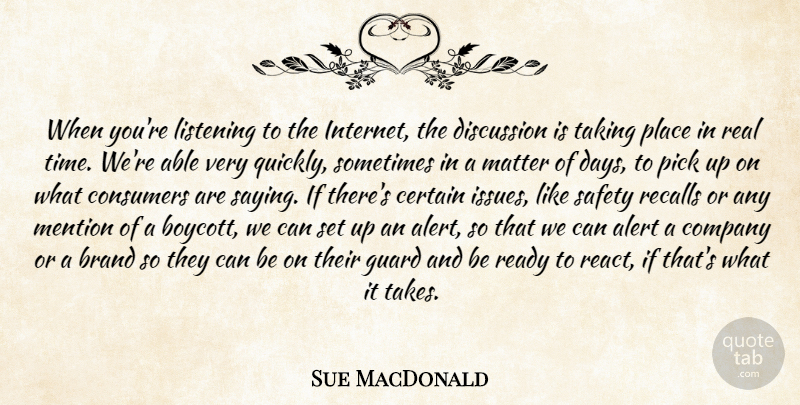 Sue MacDonald Quote About Alert, Brand, Certain, Company, Consumers: When Youre Listening To The...