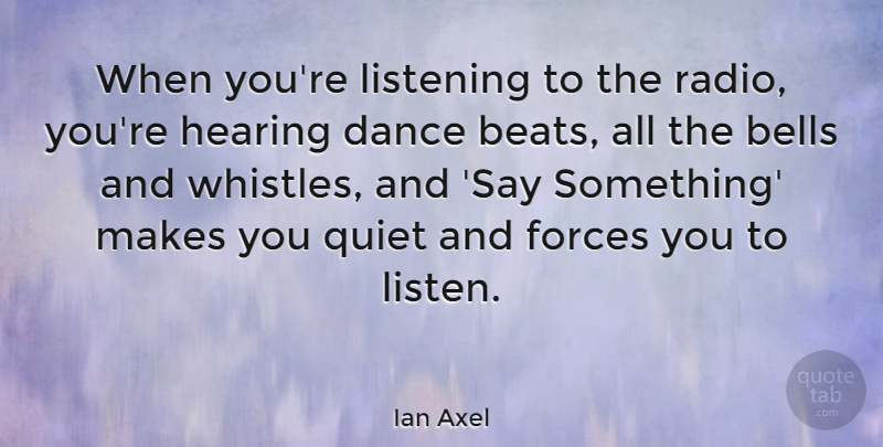 Ian Axel Quote About Bells, Forces, Hearing: When Youre Listening To The...
