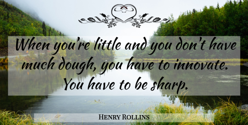 Henry Rollins Quote About Littles, Dough: When Youre Little And You...