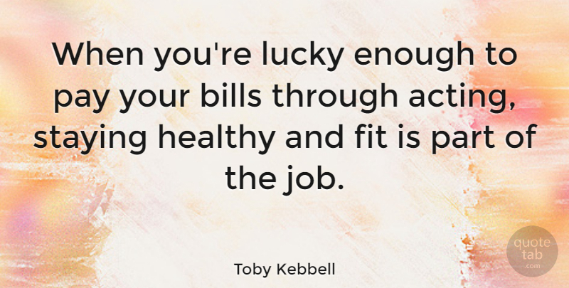 Toby Kebbell Quote About Bills, Fit, Pay, Staying: When Youre Lucky Enough To...