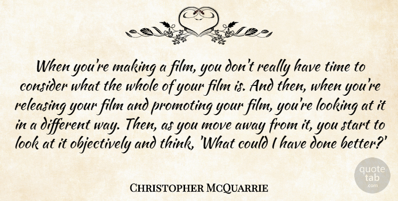 Christopher McQuarrie Quote About Consider, Move, Promoting, Releasing, Time: When Youre Making A Film...