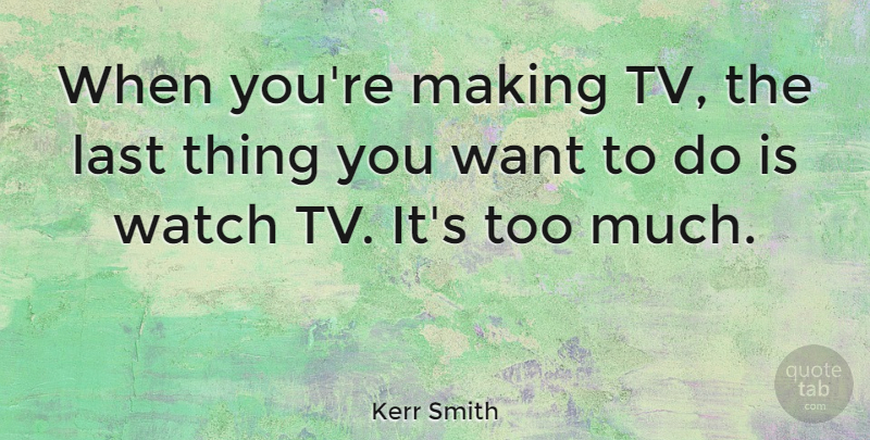 Kerr Smith Quote About undefined: When Youre Making Tv The...
