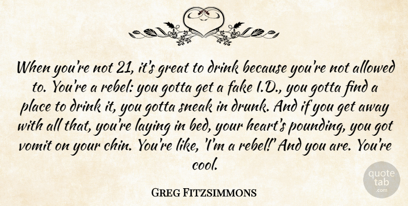 Greg Fitzsimmons Quote About Heart, Sneak In, Drunk: When Youre Not 21 Its...