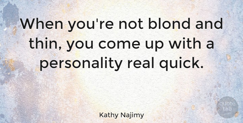 Kathy Najimy Quote About Real, Personality, Come Up: When Youre Not Blond And...