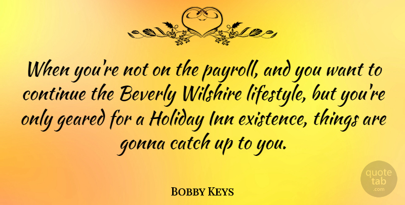Bobby Keys Quote About Beverly, Catch, Continue, Geared, Gonna: When Youre Not On The...