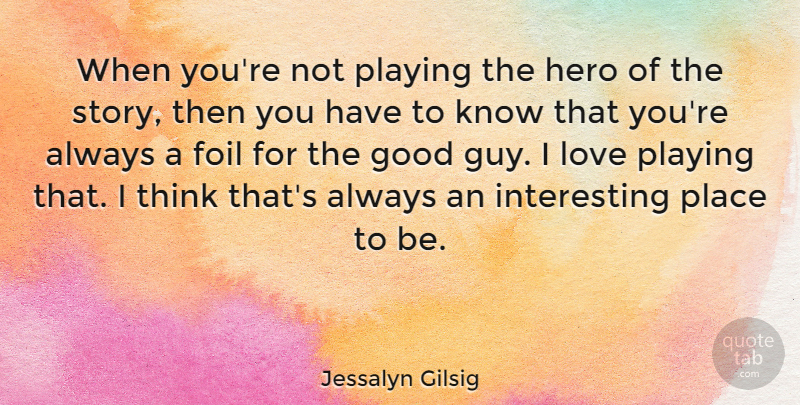 Jessalyn Gilsig Quote About Hero, Thinking, Interesting: When Youre Not Playing The...