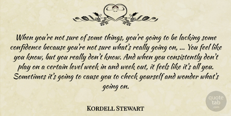 Kordell Stewart Quote About Cause, Certain, Check, Confidence, Feels: When Youre Not Sure Of...