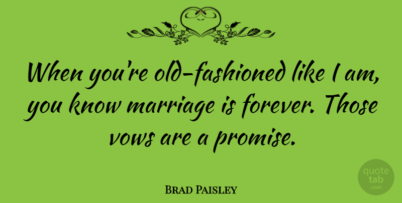 Brad Paisley Quote About Marriage, Vows: When Youre Old Fashioned Like...
