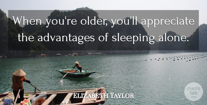Elizabeth Taylor Quote About Sleep, Appreciate, Sleeping Alone: When Youre Older Youll Appreciate...