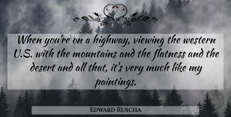 Edward Ruscha Quote About Viewing, Western: When Youre On A Highway...