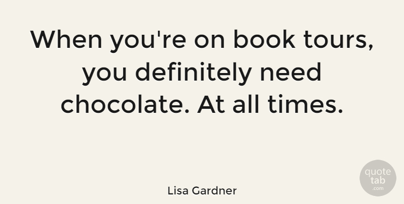 Lisa Gardner Quote About Book, Chocolate, Needs: When Youre On Book Tours...