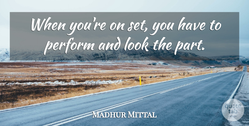 Madhur Mittal Quote About Looks: When Youre On Set You...