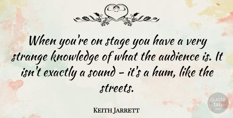 Keith Jarrett Quote About Sound, Strange, Stage: When Youre On Stage You...