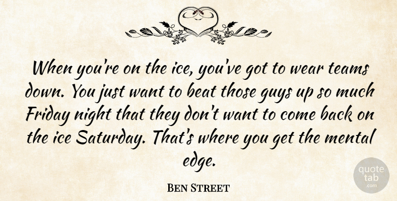 Ben Street Quote About Beat, Friday, Guys, Ice, Mental: When Youre On The Ice...