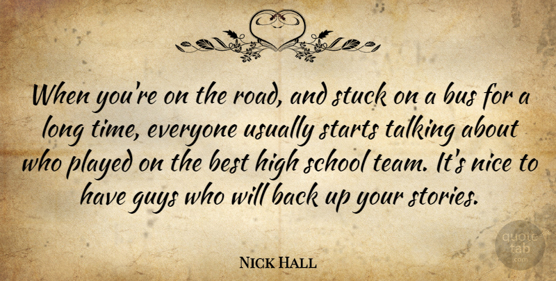 Nick Hall Quote About Best, Bus, Guys, High, Nice: When Youre On The Road...