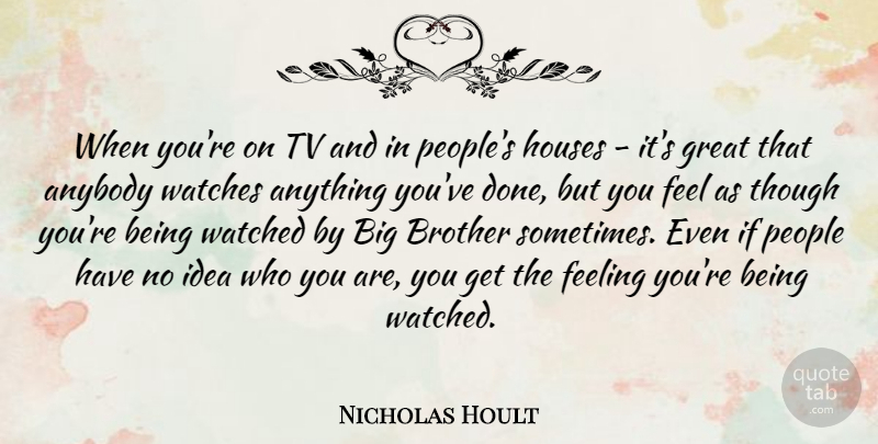 Nicholas Hoult Quote About Anybody, Brother, Feeling, Great, Houses: When Youre On Tv And...