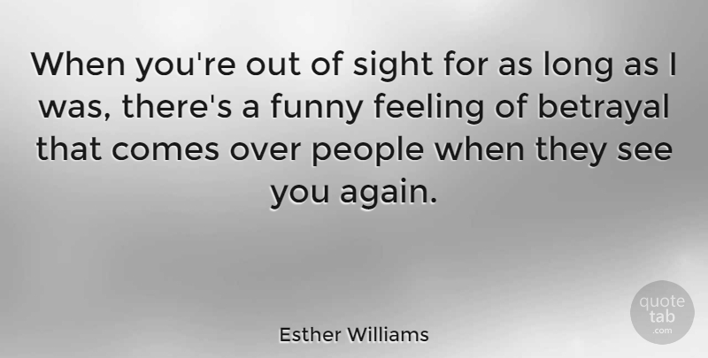 Esther Williams Quote About Betrayal, Sight, Long: When Youre Out Of Sight...