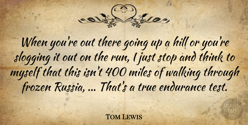 Tom Lewis Quote About Endurance, Frozen, Hill, Miles, Stop: When Youre Out There Going...
