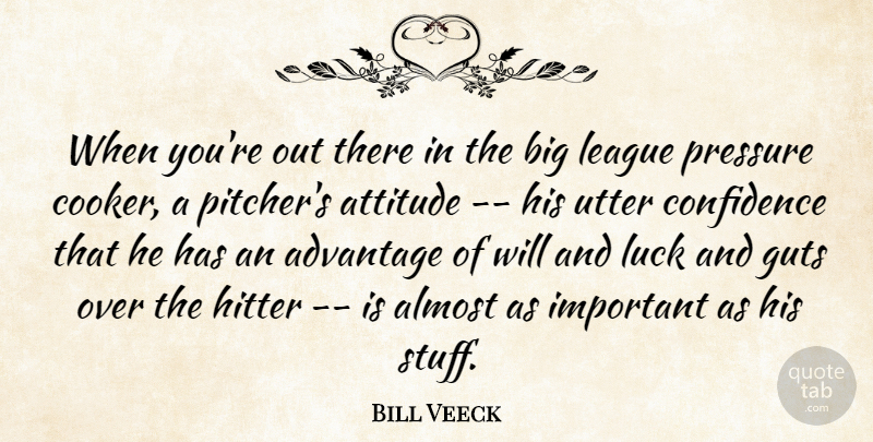 Bill Veeck Quote About Advantage, Almost, Attitude, Confidence, Guts: When Youre Out There In...