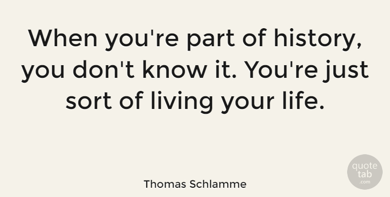 Thomas Schlamme Quote About History, Life, Sort: When Youre Part Of History...