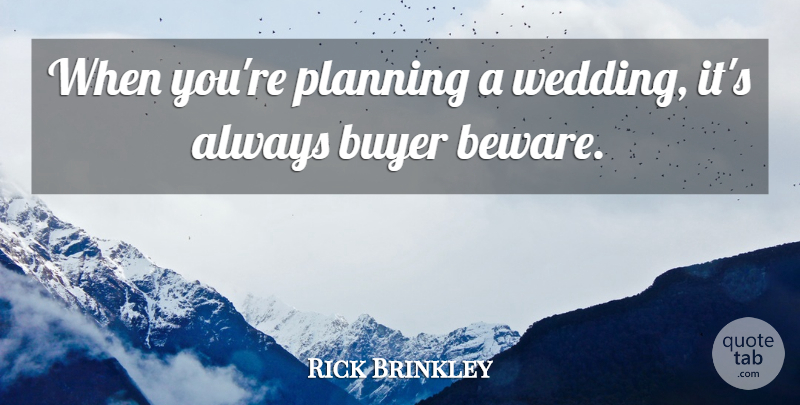 Rick Brinkley Quote About Buyer, Planning: When Youre Planning A Wedding...